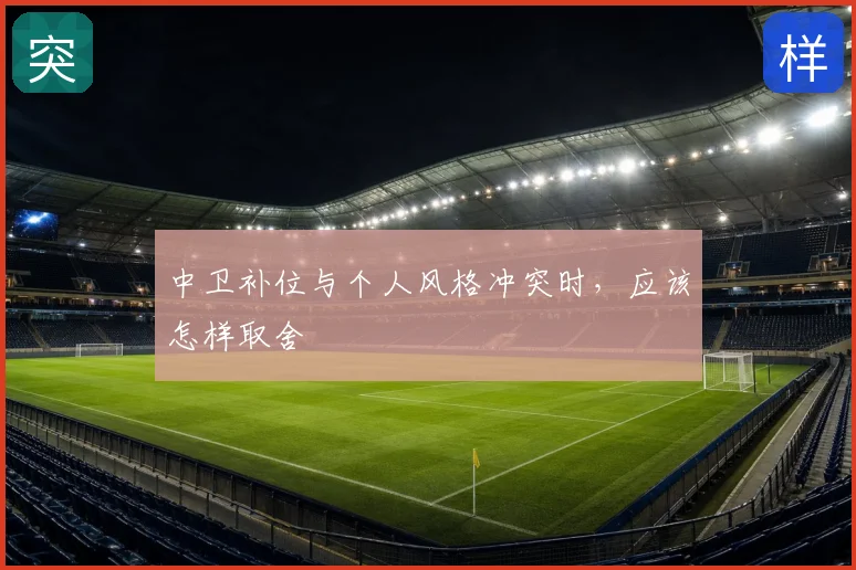 中卫补位与个人风格冲突时，应该怎样取舍