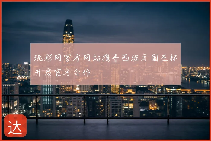 玩彩网官方网站携手西班牙国王杯开启官方合作