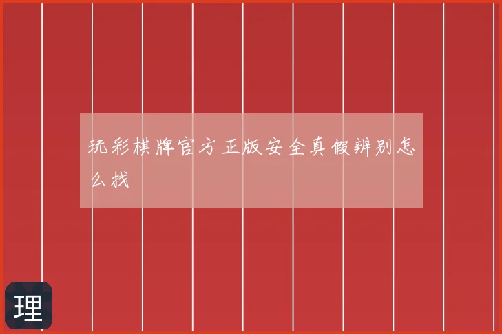 玩彩棋牌官方正版安全真假辨别怎么找
