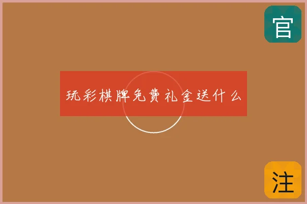 玩彩棋牌免费礼金送什么