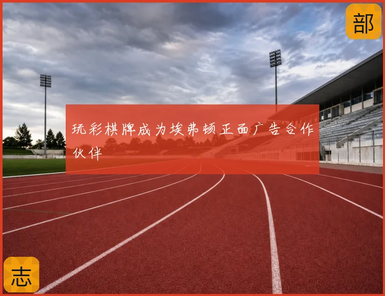 玩彩棋牌成为埃弗顿正面广告合作伙伴